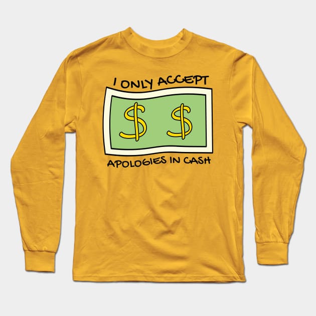 I only accept apologies in cash Long Sleeve T-Shirt by Sourdigitals